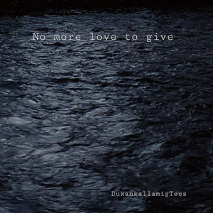 No more love to give by DukankallamigTess