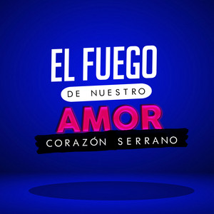 Corazón Serrano - El Fuego de Nuestro Amor
