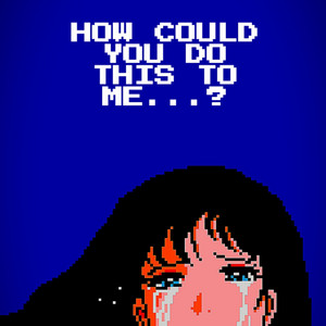 HOW Could YOU DO This to ME...?