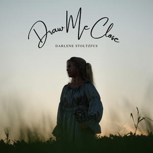 Draw Me Close by Darlene Stoltzfus