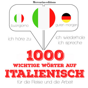 1000 wichtige Wörter auf Italienisch für die Reise und die Arbeit (Ich höre zu, ich wiederhole, ich spreche : Sprachmethode) Audiobook