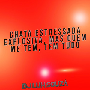 Dj Luh Souza - Chata Estressada Explosiva, Mas Quem Me Tem, Tem Tudo