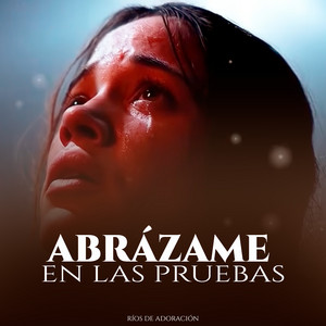 Abrázame En Las Pruebas by Ríos de Adoración
