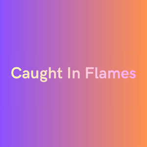 Caught In Flames by seth.minnitte.