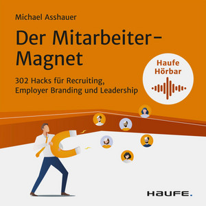 Der Mitarbeiter-Magnet (302 Hacks für Recruiting, Employer Branding und Leadership)