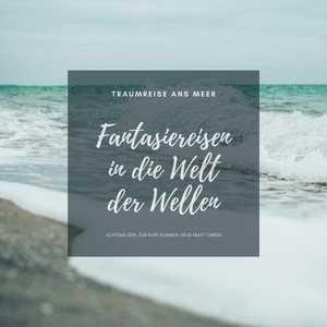 Traumreise ans Meer: Meditative Fantasiereisen in die Welt der Wellen (Achtsam sein, zur Ruhe kommen, neue Kraft tanken)
