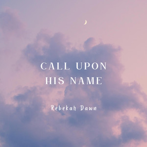 Call upon His Name by Rebekah Dawn