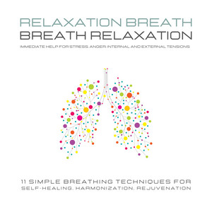 Relaxation Breath - Breath Relaxation (Immediate help for stress, anger, internal and external tensions: 11 simple breathing techniques for self-healing, harmonization, rejuvenation)