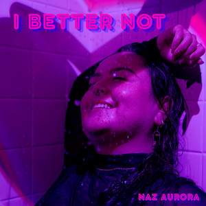 I Better Not by Naz Aurora