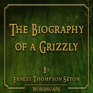 The Biography of a Grizzly (By Ernest Thompson Seton)