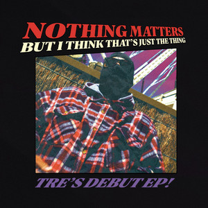 NOTHING MATTERS BUT I THINK THATS JUST THE THING