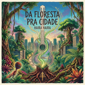 Da Floresta pra Cidade (Haira Haira) by Gabriel Luz, Kelly Bazilio
