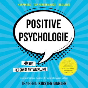 Positive Psychologie für die Personalentwicklung - Motivationskrisen meistern & Fachkräftemangel trotzen (Happiness, Top Performance, Resilienz. Mit leicht anwendbaren Methoden. Inkl. fertigen Workshop-Konzepten.)