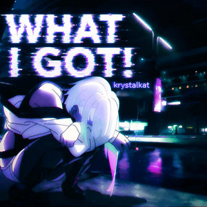 WHAT I GOT! (Slowed & reverbed) by krystalkat