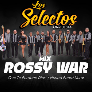 LOS SELECTOS ORQUESTA - MIX ROSSY WAR: Que Te Perdone Dios / Nunca Pensé Llorar
