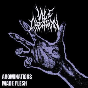 Abominations Made Flesh by Vile Creation