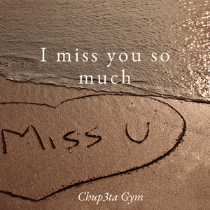 I miss you so much by Chup3ta Gym