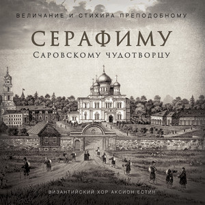 Величание и стихира преподобному Серафиму Саровскому чудотворцу by Византийский Хор Аксион Естин