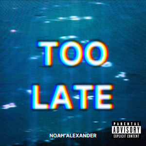 TOO LATE by Noah Alexander
