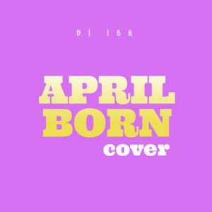 Dj IBK - April Born (Cover)