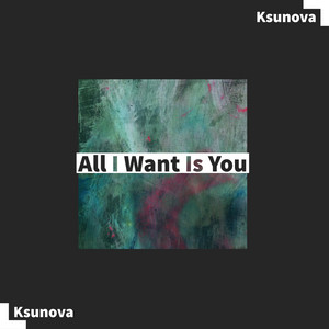 Ksunova - All I Want Is You