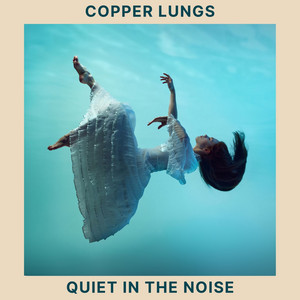 Quiet in the Noise by Copper Lungs