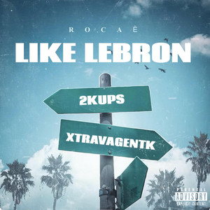 LIKE LEBRON by ROCAÈ, XtravagentK, 2Kups