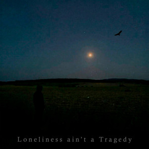 Loneliness ain`t a Tragedy