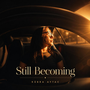 Still Becoming by Kübra Aytac