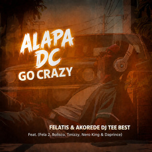 Alapa Dc Go Crazy 5 by Felatis, Akorede DJ Teebest, Fela 2, Bolisco, Tmizzy, Nero King, Daprince