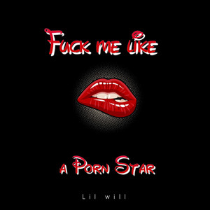 Fuck Me Like a Porn Star - song and lyrics by Lil Will | Spotify
