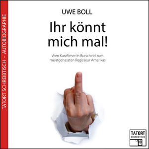 Ihr könnt mich mal! (Vom Kurzfilmer in Burscheid zum meistgehassten Regisseur Amerikas)