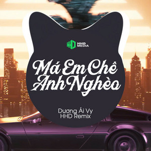 HHD - Má Em Chê Anh Nghèo (feat. Dương Ái Vy) [HHD Remix]