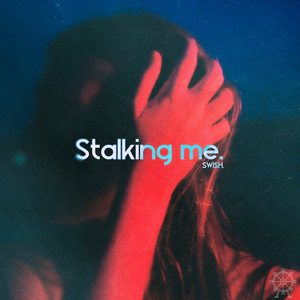 Stalking Me by SWISH