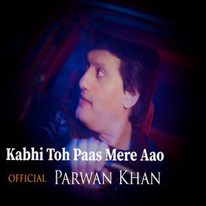 Kabhi Toh Paas Mere Aoo - Slowed & Reverb by Parwan Khan