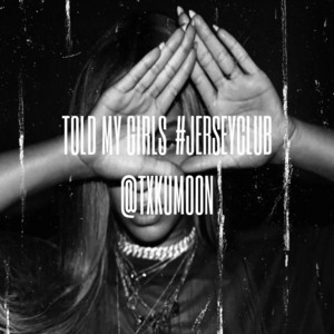 Told My Girls #jerseyclub by TXKUMOON