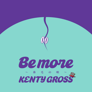 Be more 〜鼻毛の唄〜 by KENTY GROSS