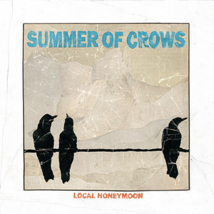 Summer of Crows by Local Honeymoon