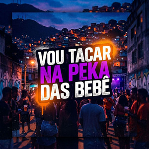 Vou Tacar Na Peka Das Bebê
