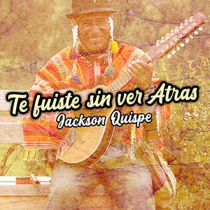 Te Fuiste Sin Ver Atras by Jackson Quispe