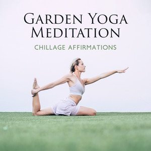 Garden Yoga Meditation: Chillage Affirmations, Meditation for Less Thinking, Ecstatic Chillout, Attract Wealth Meditation,Say Goodbye to Anxiety, Yoga Ecstatic Dance Music album