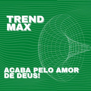 Acaba Pelo Amor de Deus! - song and lyrics by Trend Max | Spotify
