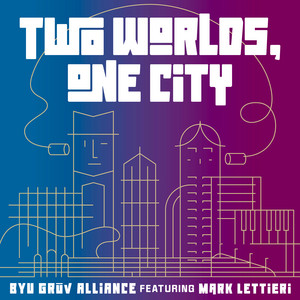 Two Worlds, One City by BYU Grūv Alliance, Mark Lettieri