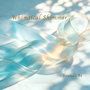 Whimsical Shimmer by Sounds M