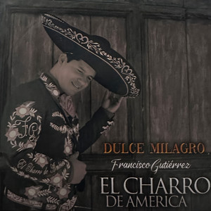 Francisco Gutiérrez El Charro de América - Dulce Milagro