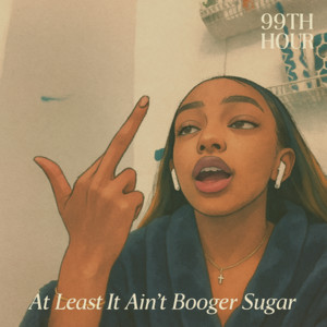 99th Hour - At Least It Ain’t Booger Sugar