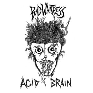 Acid Brain by Bad Waitress