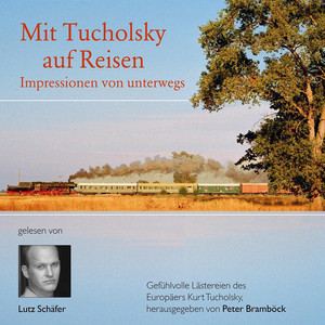 Mit Tucholsky auf Reisen (Impressionen von unterwegs. Gefühlvolle Lästereien des Europäers Kurt Tucholsky)