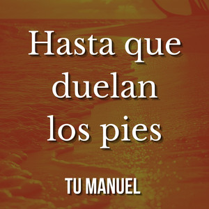 Hasta que duelan los pies by Tu Manuel