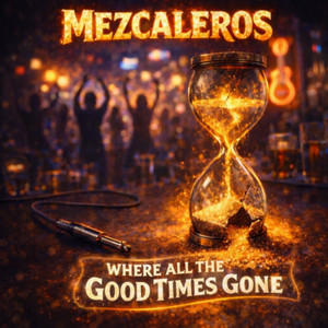 Where All the Good Times Gone by Mezcaleros